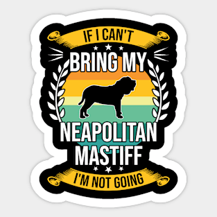 If I Can't Bring My Neapolitan Mastiff Funny Dog Lover Gift Sticker